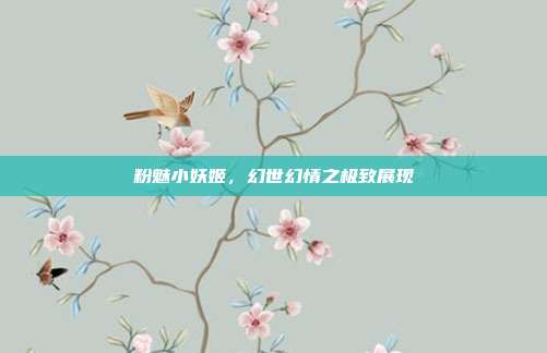 粉魅小妖姬,幻世幻情之极致展现