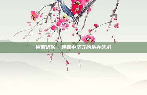 迷雾塔防,迷雾中坚守的生存艺术