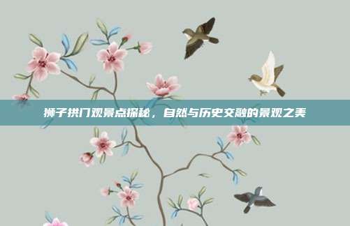 狮子拱门观景点探秘,自然与历史交融的景观之美