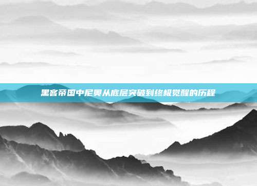 黑客帝国中尼奥从底层突破到终极觉醒的历程