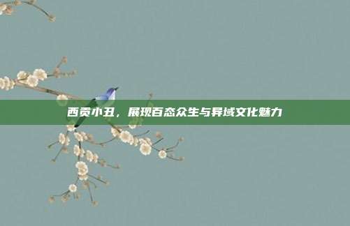 西贡小丑,展现百态众生与异域文化魅力