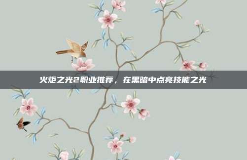 火炬之光2职业推荐,在黑暗中点亮技能之光