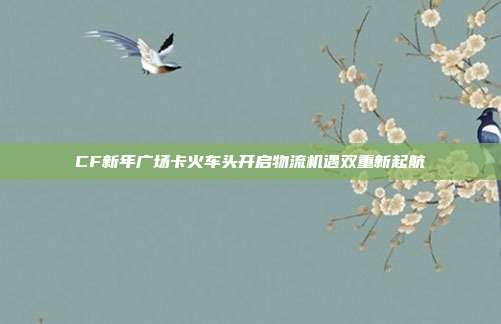 CF新年广场卡火车头开启物流机遇双重新起航
