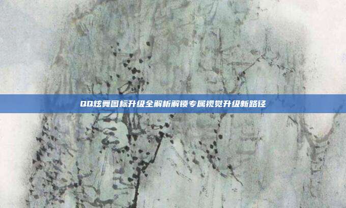 QQ炫舞图标升级全解析解锁专属视觉升级新路径
