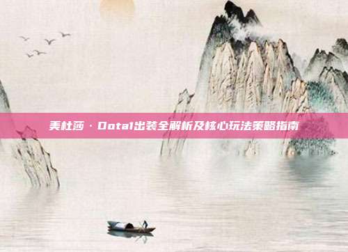 美杜莎·Dota1出装全解析及核心玩法策略指南