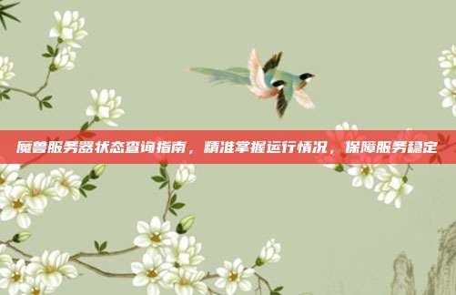 魔兽服务器状态查询指南,精准掌握运行情况,保障服务稳定