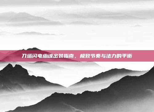 刀塔闪电幽魂出装指南,极致节奏与法力的平衡