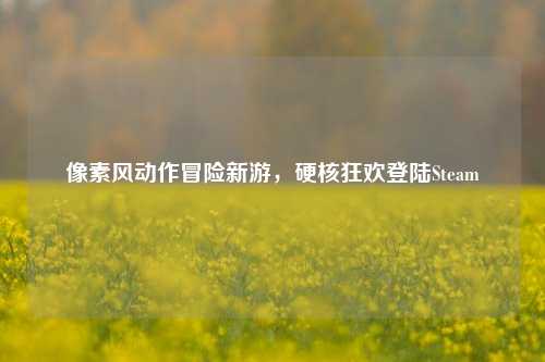 像素风动作冒险新游,硬核狂欢登陆Steam