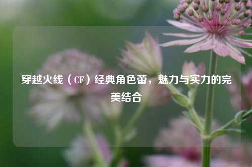 穿越火线(CF)经典角色蕾,魅力与实力的完美结合