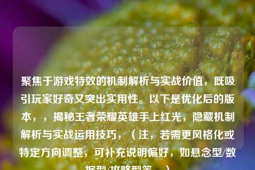 聚焦于游戏特效的机制解析与实战价值,既吸引玩家好奇又突出实用性。以下是优化后的版本,,揭秘王者荣耀英雄手上红光,隐藏机制解析与实战运用技巧,(注,若需更风格化或特定方向调整,可补充说明偏好,如悬念型/数据型/攻略型等。)