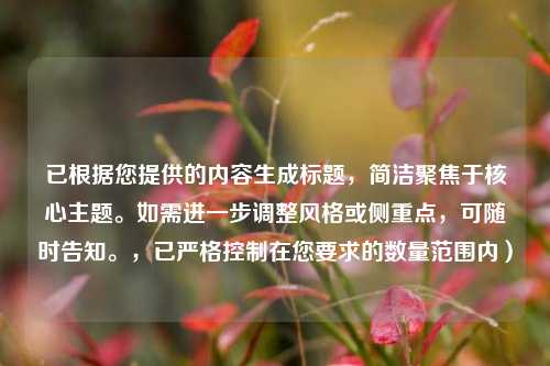 已根据您提供的内容生成标题,简洁聚焦于核心主题。如需进一步调整风格或侧重点,可随时告知。,已严格控制在您要求的数量范围内)