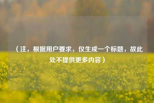 (注,根据用户要求,仅生成一个标题,故此处不提供更多内容)