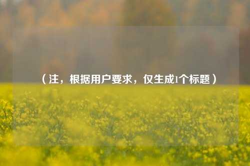 (注,根据用户要求,仅生成1个标题)