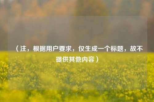 (注,根据用户要求,仅生成一个标题,故不提供其他内容)