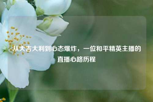从大吉大利到心态爆炸,一位和平精英主播的直播心路历程