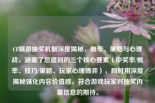CF端游抽奖机制深度揭秘,概率、策略与心理战,涵盖了您提到的三个核心要素(中奖率/概率、技巧/策略、玩家心理博弈),同时用深度揭秘强化内容价值感,符合游戏玩家对抽奖内幕信息的期待。