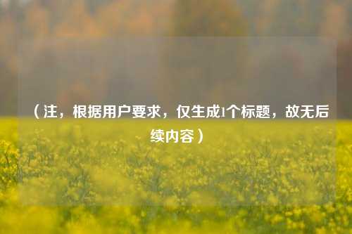 (注,根据用户要求,仅生成1个标题,故无后续内容)
