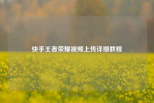 快手王者荣耀视频上传详细教程