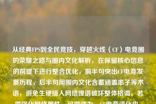 从经典FPS到全民竞技,穿越火线(CF)电竞圈的荣耀之路与圈内文化解析,在保留核心信息的前提下进行整合优化,前半句突出CF电竞发展历程,后半句用圈内文化含蓄涵盖串子等术语,避免生硬插入网络俚语破坏整体格调。若需强化网络属性,可微调为,CF电竞进化史,从枪战王者到全民狂欢,揭秘串子背后的圈层文化)