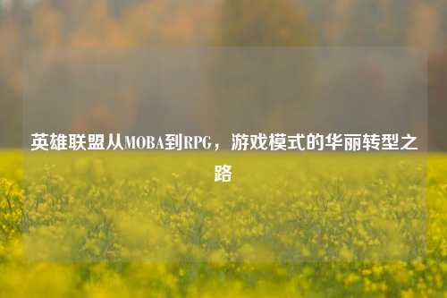 英雄联盟从MOBA到RPG,游戏模式的华丽转型之路