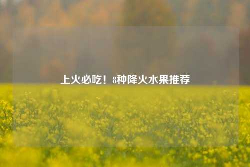 上火必吃!8种降火水果推荐
